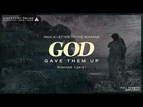 God Gave Them Up - Romans 1:24 - 31