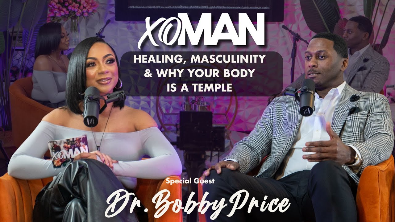 Dr. Bobby Price on Healing, Masculinity & Why Your Body Is a Temple | xoMAN Podcast