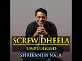 Shrikanth Nair - Screw Dheela (Unplugged)