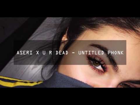 ASERI X U R DEAD -  UNTITLED PHONK