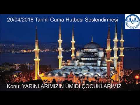20.04.2018  TARİHLİ DİYANET İŞLERİ BAŞKANLIĞI HUTBE SESLENDİRMESİ