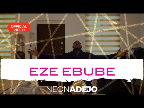 Neon Adejo – Eze Ebube - Official Video