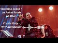Tere Bina Jeena Song |  Rahat Fateh Ali Khan | Bin Roye Movie 2015 | Vocals Only - Without Music |