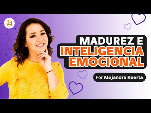 MADUREZ E INTELIGENCIA EMOCIONAL ALEJANDRA HUERTA