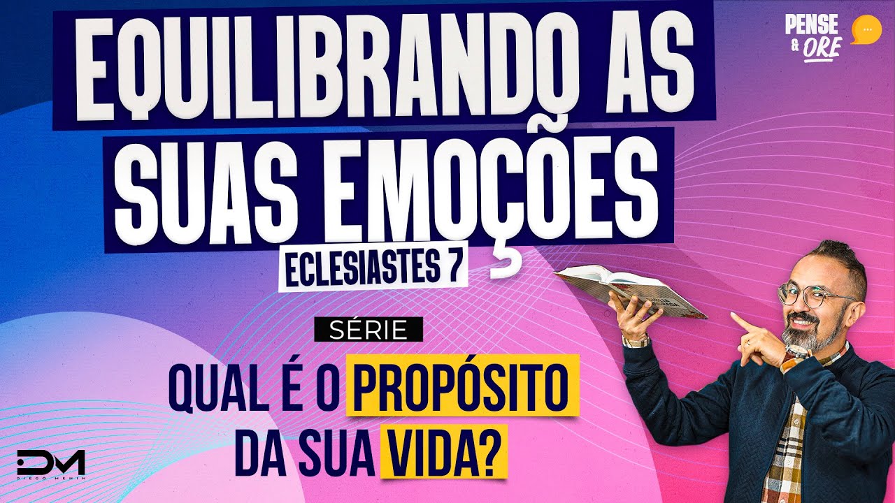 EQUILIBRANDO AS SUAS EMOÇÕES - ECLESIASTES 7 | SÉRIE QUAL É O PROPÓSITO DA SUA VIDA? | PENSE E ORE