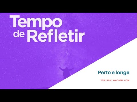 Tempo de Refletir 2168 - Perto e longe