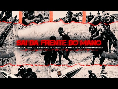 SAI DA FRENTE DO MANO - (MC BLACK DA PENHA, DG DO BROOKLYN, MC MARLINHO, DJ GS DA RETA , DJ DENTINHO