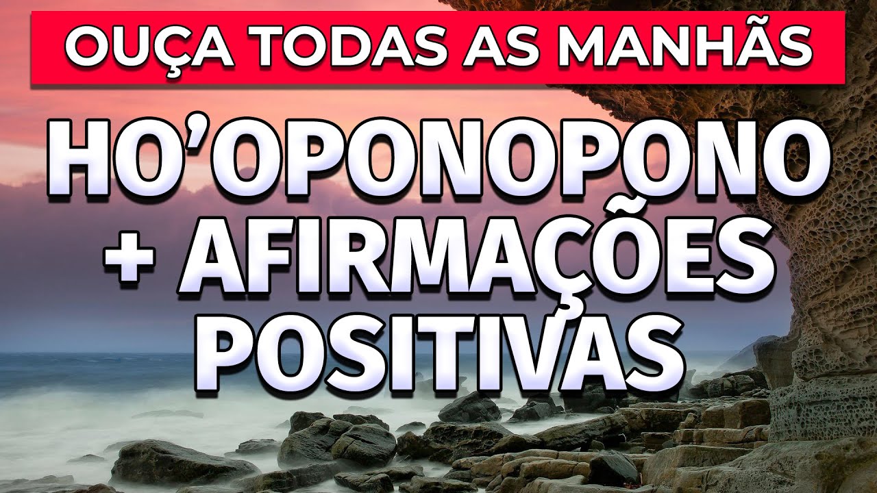 AFIRMAÇÕES POSITIVAS + HO'OPONOPONO PARA OUVIR TODAS AS MANHÃS