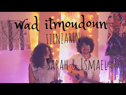 Wad Itmudun -  Sarah & Ismael ( Izenzaren - إزنزارن )