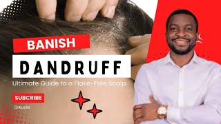 BANISH Dandruff from you scalp and be free!!!