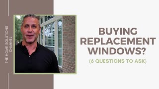 Buying Replacement Windows? (6 QUESTIONS TO ASK)