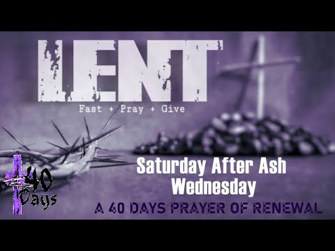 DAY 04 - LENT: A 40 DAYS PRAYER OF RENEWAL - SATURDAY AFTER ASH WEDNESDAY PRAYER