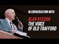 Alan Keegan The Voice Of Old Trafford: The Big Interview