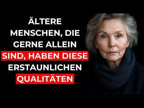 9 erstaunliche EIGENSCHAFTEN von älteren Menschen, die gerne ALLEIN sind