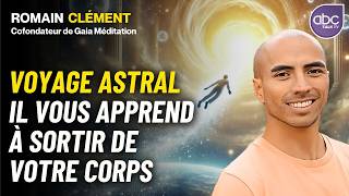 Comment vivre un VOYAGE ASTRAL et une SORTIE HORS DU CORPS ? - Romain CLEMENT (Gaia MEDITATION)