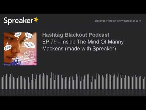 EP 79 - Inside The Mind Of Manny Mackens (made with Spreaker) (made with Spreaker)