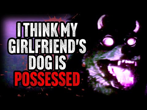 "I think my girlfriend's dog is possessed" | Scary Story