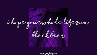 i hope your life sux - blackbear || lyrics