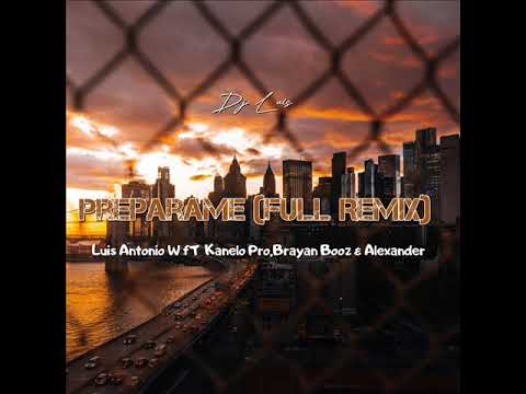 Luis Antonio W Ft Kanelo Pro,Brayan Booz & Alexander -  Preparame (Full Remix)