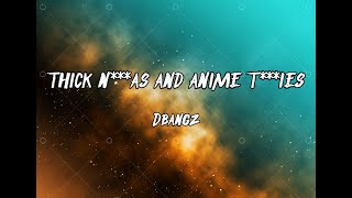DBangz - Thick N***as And Anime T***ies (Clean - Lyrics) "absolutely right sir" "anime b***hes"