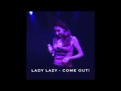 Lady Lazy - Come out!