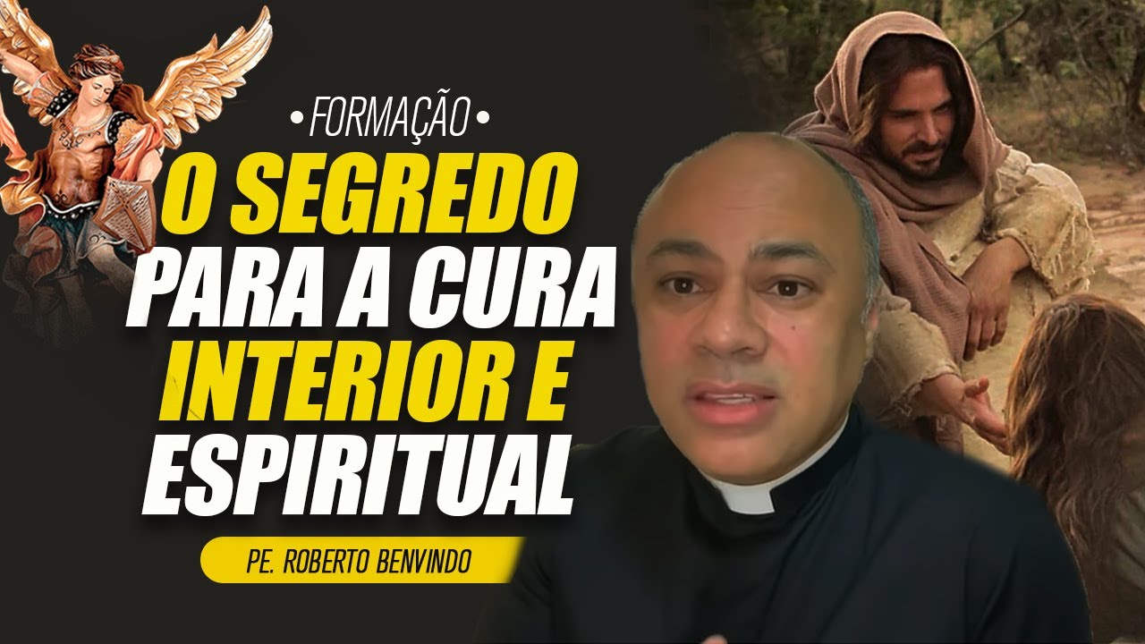 O SEGREDO PARA A SUA CURA INTERIOR E ESPIRITUAL REVELADO POR UM EXORCISTA - Pe. Roberto Benvindo