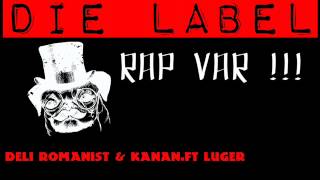 Die Label(Kanan & Deli Romanist) ft .Luger - RAP VAR !!! (Prod.Yagish)