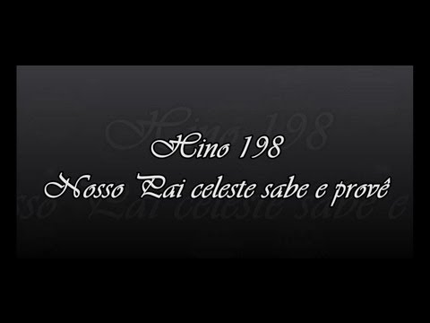 Hino 198 - Nosso Pai celeste sabe e provê  ( Hinário 5 )