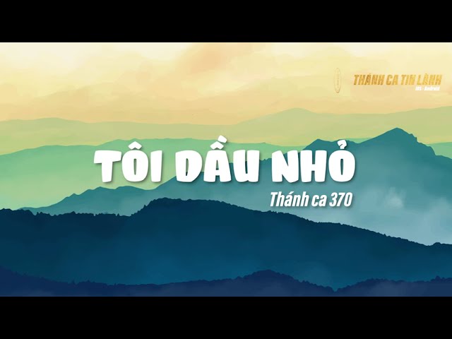THÁNH CA 370 | TÔI DẦU NHỎ | KARAOKE THÁNH CA TIN LÀNH