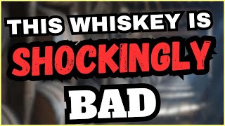 This Whiskey Is Shockingly Bad