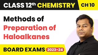 Methods of Preparation of Haloalkanes - Haloalkanes and Haloarenes Class 12 Chemistry Ch10 (2022-23)