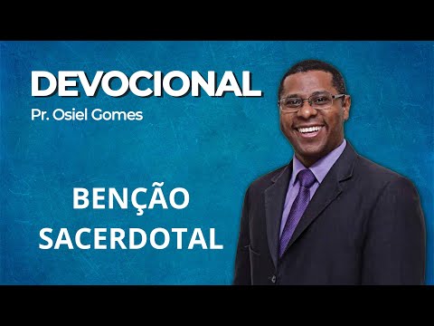 DEVOCIONAL COM PR. OSIEL GOMES - BENÇÃO SACERDOTAL