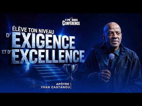 ÉLÈVE TON NIVEAU D’EXIGENCE ET D’EXCELLENCE - Apôtre Yvan CASTANOU | PRODIGES CONFÉRENCE