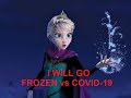 I Will Go Frozen Vs Covid 19
