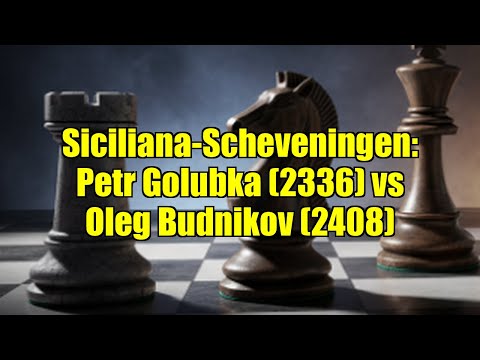 Siciliana-Scheveningen: Petr Golubka (2336) vs Oleg Budnikov (2408)