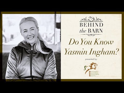 Behind the Barn 2023: Do You Know Yasmin Ingham? Presented by Southern California Equestrian Sports