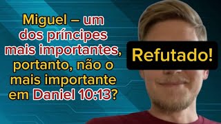 Miguel – um dos príncipes mais importantes e não o mais importantes em Daniel 10:13? – Refutação!