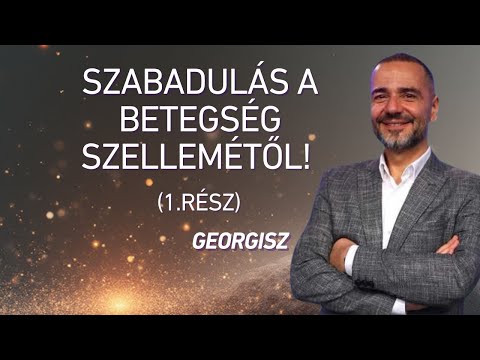Georgisz: Szabadulás a betegség szellemétől! (1.rész) 25/12/07