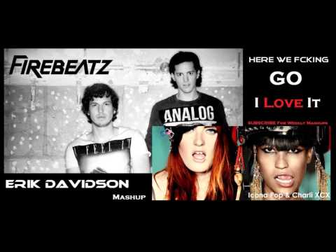 Firebeatz Vs Icona Pop ft Charli XCX   Here We Fcking Go, I Love It ( Erik Davidson Mashup )