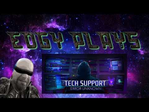 Edgy plays Tech Support  Error Unknown