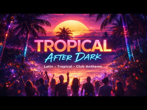 TROPICAL AFTER DARK 🌴🔥 | Latin & Tropical Club Anthems