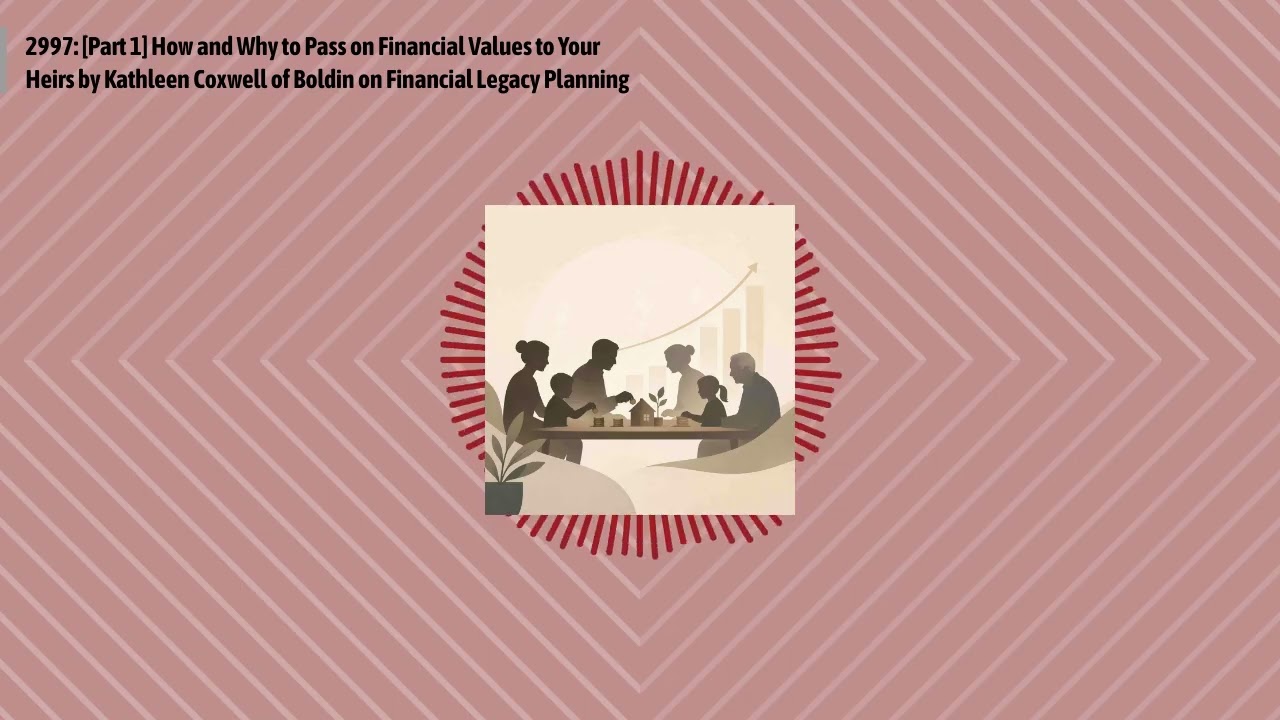 2997: [Part 1] How and Why to Pass on Financial Values to Your Heirs by Kathleen Coxwell of...