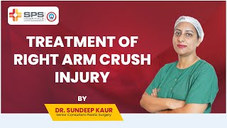Treatment of crush injury to arm by Dr. Sundeep Kaur | SPS Hospitals