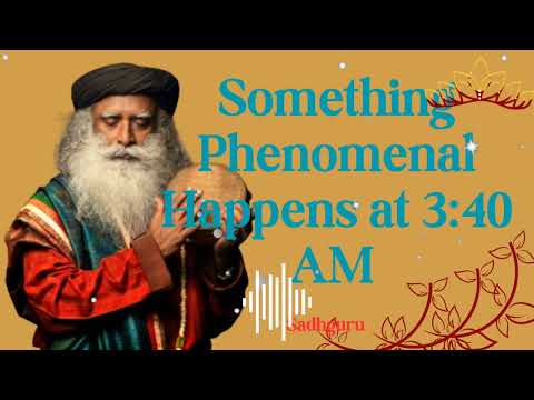 Something Phenomenal Happens at 3:40 AM - Sadhguru