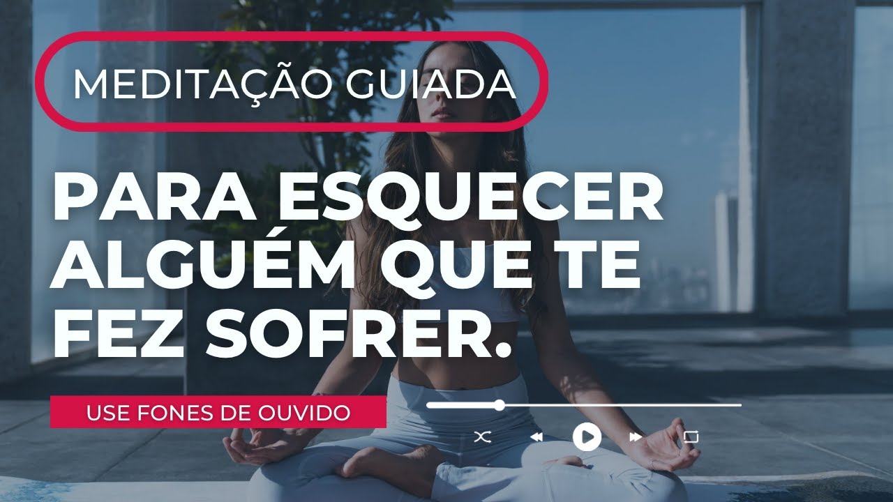 Meditação guiada para esquecer de alguém que te fez sofrer. Vídeo especial