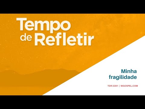 Tempo de Refletir 2281 - Minha fragilidade
