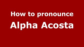How to pronounce Alpha Acosta