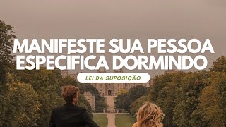 MANIFESTE A SUA PESSOA ESPECÍFICA DORMINDO - Lei da Suposição
