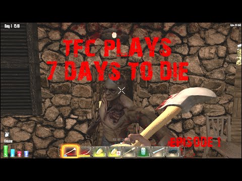 TFC Plays 7 Days to Die DAY 1  A Not Totally Horrible Start