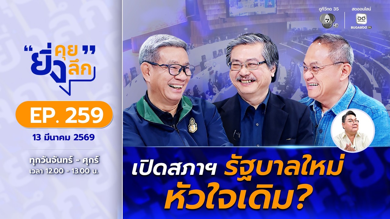 Live ยิ่งคุย ยิ่งลึก EP.259  เปิดสภารัฐบาลใหม่  หัวใจเดิม? |